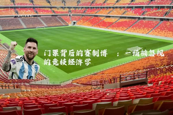 门票背后的赛制博弈：一场被忽视的竞技经济学