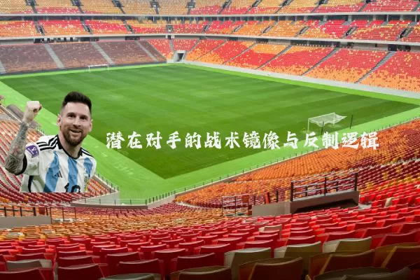 潜在对手的战术镜像与反制逻辑