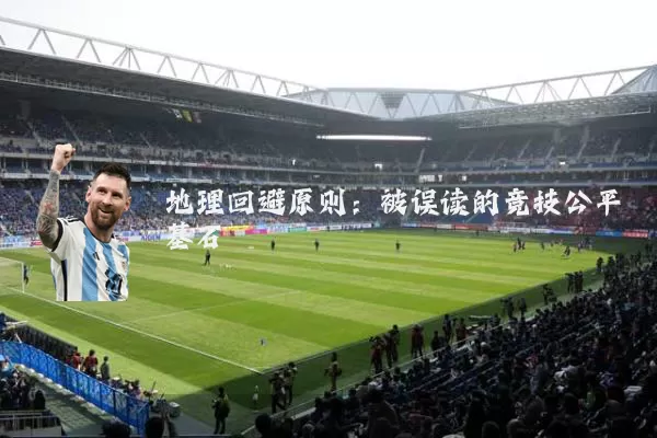 地理回避原则：被误读的竞技公平基石