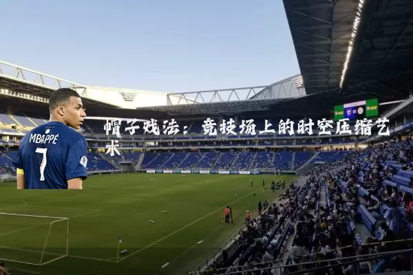 帽子戏法：竞技场上的时空压缩艺术