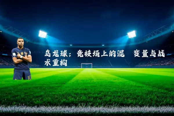 乌龙球：竞技场上的混沌变量与战术重构