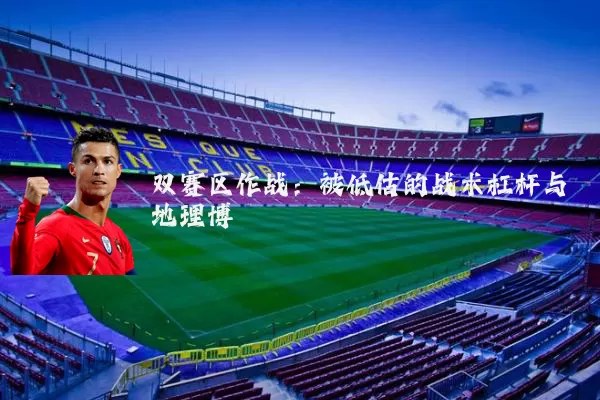 双赛区作战：被低估的战术杠杆与地理博弈