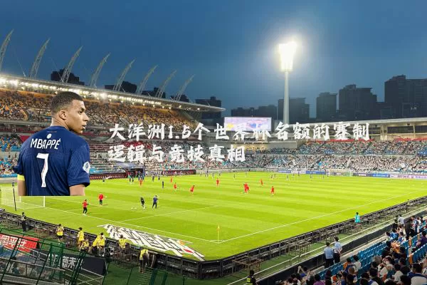 大洋洲1.5个世界杯名额的赛制逻辑与竞技真相