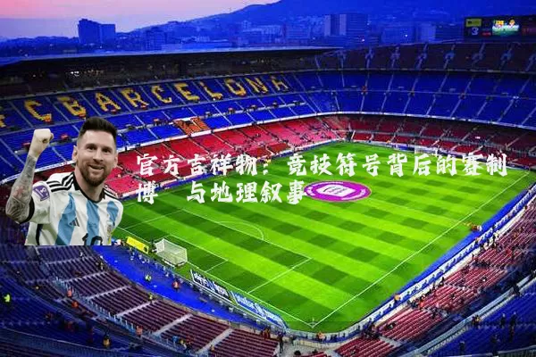 官方吉祥物：竞技符号背后的赛制博弈与地理叙事